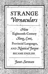 book Strange Vernaculars: How Eighteenth-Century Slang, Cant, Provincial Languages, and Nautical Jargon Became English