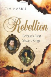 book Rebellion : Britain’s first Stuart kings, 1567-1642