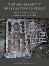 book The Archaeology of Byzantine Anatolia: From the End of Late Antiquity until the Coming of the Turks