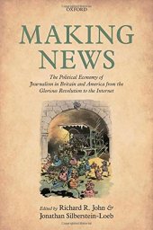 book Making news : the political economy of journalism in Britain and America from the glorious revolution to the Internet