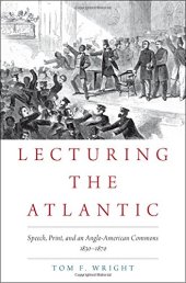 book Lecturing the Atlantic : speech, print, and an Anglo-American commons, 1830-1870