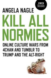 book Kill All Normies: Online Culture Wars From 4Chan and Tumblr to Trump and the Alt-Right