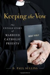 book Keeping the vow : the untold story of married catholic priests