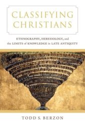 book Classifying Christians: Ethnography, Heresiology, and the Limits of Knowledge in Late Antiquity