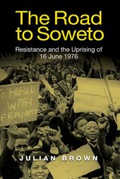 book The Road to Soweto: Resistance and the Uprising of 16 June 1976