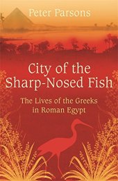 book City of the Sharp-Nosed Fish: Greek Lives in Roman Egypt