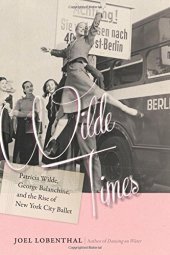 book Wilde Times: Patricia Wilde, George Balanchine, and the Rise of New York City Ballet