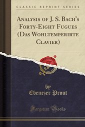 book Analysis of J. S. Bach’s Forty-Eight Fugues (Das Wohltemperirte Clavier)