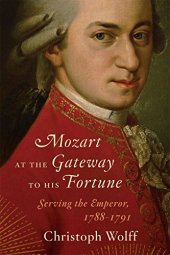 book Mozart at the Gateway to His Fortune: Serving the Emperor, 1788-1791