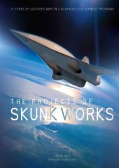 book The Projects of Skunk Works: 75 Years of Lockheed Martin’s Advanced Development Programs