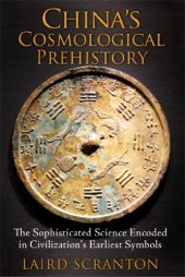 book China’s Cosmological Prehistory: The Sophisticated Science Encoded in Civilization’s Earliest Symbols