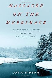 book Massacre on the Merrimack: Hannah Duston’s Captivity and Revenge in Colonial America