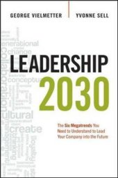 book Leadership 2030: The Six Megatrends You Need to Understand to Lead Your Company into the Future