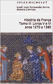 book História da França - Tomo III - Livros V e VI (anos 1270 a 1380)