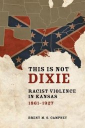 book This Is Not Dixie: Racist Violence in Kansas, 1861-1927