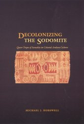 book Decolonizing the Sodomite: Queer Tropes of Sexuality in Colonial Andean Culture