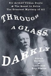 book Through a Glass, Darkly: Sir Arthur Conan Doyle and the Quest to Solve the Greatest Mystery of All