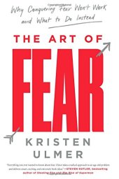 book The Art of Fear: Why Conquering Fear Won’t Work and What to Do Instead