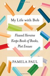 book My Life with Bob: Flawed Heroine Keeps Book of Books, Plot Ensues