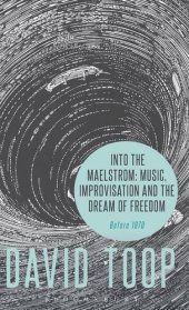 book Into the Maelstrom: Music, Improvisation and the Dream of Freedom: Before 1970