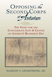 book Opposing the Second Corps at Antietam: The Fight for the Confederate Left and Center on America’s Bloodiest Day