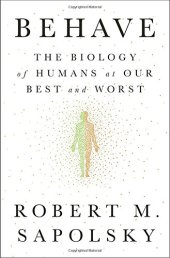 book Behave: The Biology of Humans at Our Best and Worst