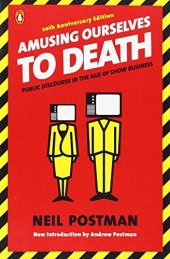 book Amusing Ourselves to Death: Public Discourse in the Age of Show Business