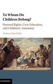 book To Whom Do Children Belong?: Parental Rights, Civic Education, and Children’s Autonomy