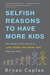 book Selfish Reasons to Have More Kids: Why Being a Great Parent Is Less Work and More Fun Than You Think