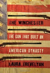 book The Winchester: The Gun That Built an American Dynasty