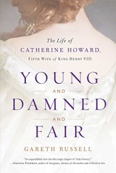 book Young and Damned and Fair: The Life of Catherine Howard, Fifth Wife of King Henry VIII