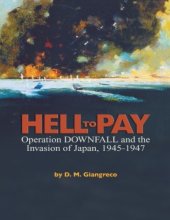 book Hell to Pay: Operation DOWNFALL and the Invasion of Japan, 1945-1947