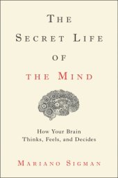 book The Secret Life of the Mind: How Your Brain Thinks, Feels, and Decides