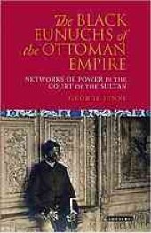 book The black eunuchs of the Ottoman Empire : networks of power in the court of the sultan