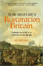 book The Time Traveler’s Guide to Restoration Britain: A Handbook for Visitors to the Seventeenth Century: 1660-1699