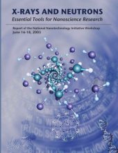 book X-rays and Neutrons: Essential Tools for Nanoscience Research : Report of the National Nanotechnology Initiative Workshop June 16-18, 2005, Washington, D.C.