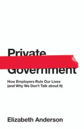 book Private Government: How Employers Rule Our Lives (and Why We Don’t Talk about It)