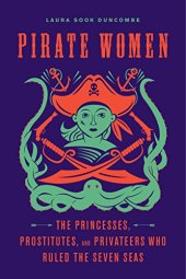 book Pirate Women: The Princesses, Prostitutes, and Privateers Who Ruled the Seven Seas