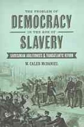 book The problem of democracy in the age of slavery : Garrisonian abolitionists and transatlantic reform