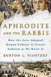 book Aphrodite and the rabbis : how the Jews adapted Roman culture to create Judaism as we know it