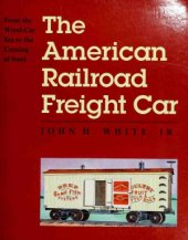 book The American Railroad Freight Car: From the Wood-Car Era to the Coming of Steel