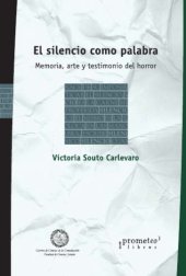 book El silencio como palabra. Memoria, arte y testimonio del horror