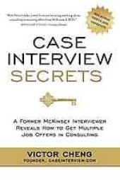 book Case Interview Secrets: A Former McKinsey Interviewer Reveals How to Get Multiple Job Offers in Consulting