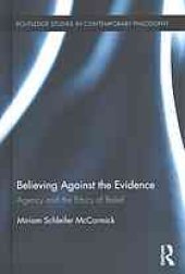 book Believing against the evidence : agency and the ethics of belief