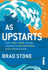 book As upstarts: Como a Uber, o Airbnb e as killer companies do novo Vale do Silício estão mudando o mundo