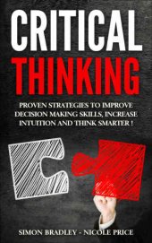 book Critical Thinking: Proven Strategies To Improve Decision Making Skills, Increase Intuition And Think Smarter