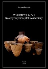 book Wilkostowo 23/24. Neolityczny kompleks osadniczy. Tom 1: Tekst