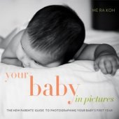 book Your Baby in Pictures. The New Parents’ Guide to Photographing Your Baby's First Year