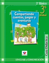book Lenguaje y Comunicación 3º Básico. Compartiendo cuentos, juegos y aventuras. Guía Didáctica