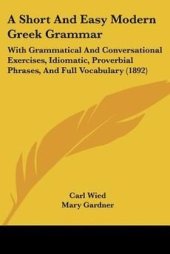 book A short and easy modern Greek grammar; with grammatical and conversational exercises, idiomatic, proverbial phrases, and full vocabulary